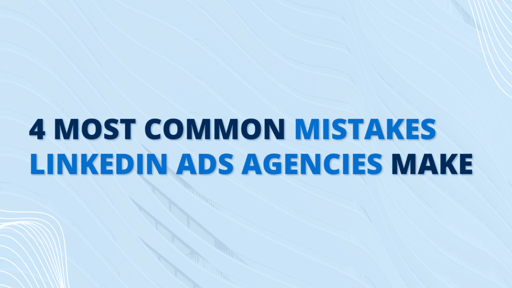 4 Most Common Mistakes LinkedIn Ads Agencies Make - IMPACTABLE